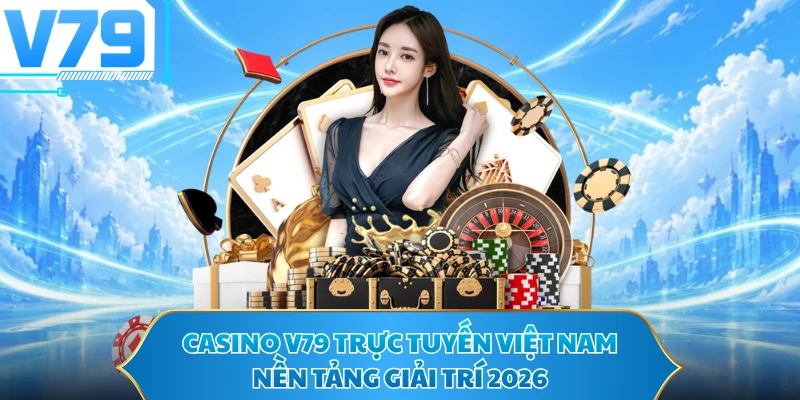 Casino V79 trực tuyến Việt Nam nền tảng giải trí 2026