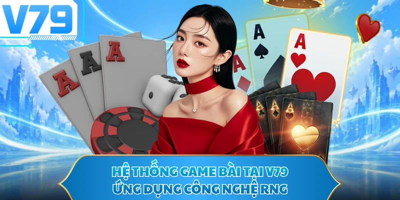 Hệ thống game bài tại V79 ứng dụng công nghệ RNG